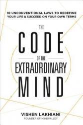 The Code of the Extraordinary Mind: 10 Unconventional Laws to Redefine Your Life and Succeed On Your Own Terms