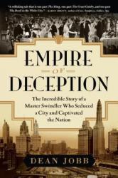 Empire of Deception: The Incredible Story of a Master Swindler Who Seduced a City and Captivated the Nation